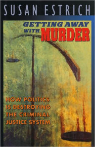 Title: Getting Away With Murder: How Politics Is Destroying the Criminal Justice System, Author: Susan Estrich