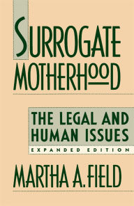 Title: Surrogate Motherhood: The Legal and Human Issues, Expanded Edition, Author: Martha A. Field