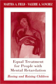 Title: Equal Treatment for People with Mental Retardation: Having and Raising Children, Author: Martha A. Field