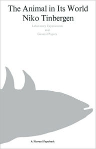 Title: The Animal in Its World (Explorations of an Ethologist, 1932-1972), Volume Two: Laboratory Experiments and General Papers, Author: Nikolaas Tinbergen