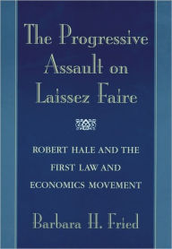 Title: The Progressive Assault on Laissez Faire: Robert Hale and the First Law and Economics Movement, Author: Barbara H. Fried