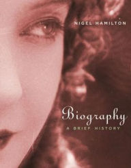 Title: Biography: A Brief History, Author: Nigel Hamilton