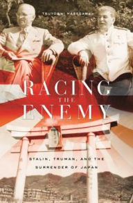 Title: Racing the Enemy: Stalin, Truman, and the Surrender of Japan, Author: Tsuyoshi Hasegawa