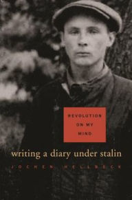 Title: Revolution on My Mind: Writing a Diary under Stalin, Author: Jochen Hellbeck