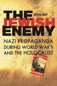 Title: The Jewish Enemy: Nazi Propaganda during World War II and the Holocaust, Author: Jeffrey Herf