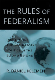 Title: The Rules of Federalism: Institutions and Regulatory Politics in the EU and Beyond, Author: R. Daniel Kelemen