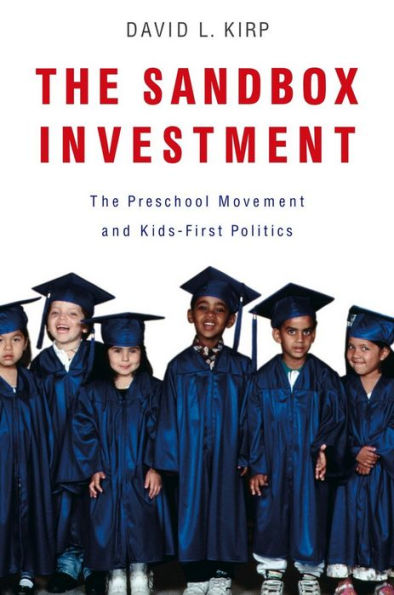 The Sandbox Investment: The Preschool Movement and Kids-First Politics