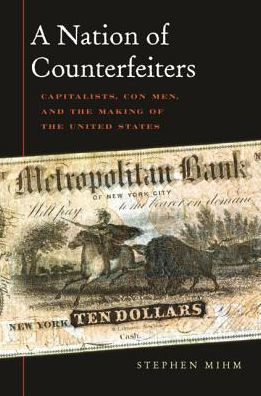 A Nation of Counterfeiters: Capitalists, Con Men, and the Making of the United States