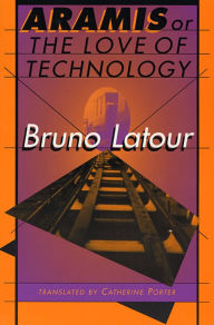 Title: Aramis, or The Love of Technology / Edition 1, Author: Bruno Latour
