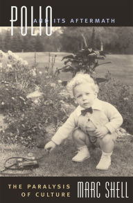 Title: Polio and Its Aftermath: The Paralysis of Culture, Author: Marc Shell