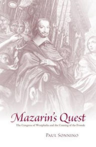 Title: Mazarin's Quest: The Congress of Westphalia and the Coming of the Fronde, Author: Paul Sonnino