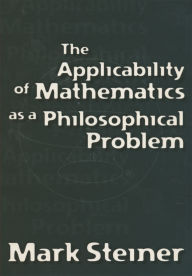 Title: The Applicability of Mathematics as a Philosophical Problem, Author: Mark Steiner