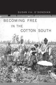 Title: Becoming Free in the Cotton South, Author: Susan Eva O'Donovan