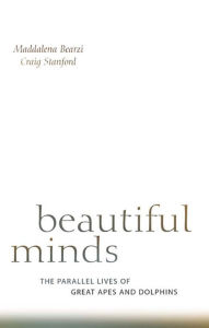 Title: Beautiful Minds: The Parallel Lives of Great Apes and Dolphins, Author: Maddalena Bearzi