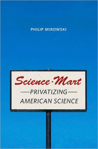 Title: Science-Mart: Privatizing American Science, Author: Philip Mirowski