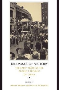 Title: Dilemmas of Victory: The Early Years of the People's Republic of China, Author: Jeremy Brown