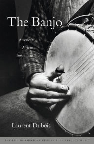 Title: The Banjo: America's African Instrument, Author: Laurent Dubois