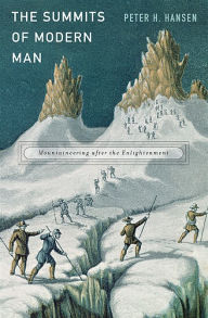 Title: The Summits of Modern Man: Mountaineering after the Enlightenment, Author: Peter H. Hansen