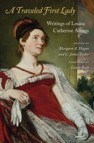 Title: A Traveled First Lady: Writings of Louisa Catherine Adams, Author: Louisa Catherine Adams