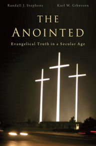 Title: The Anointed: Evangelical Truth in a Secular Age, Author: Randall J. Stephens