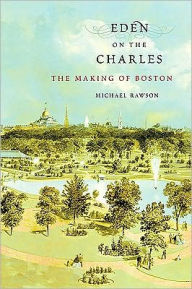 Title: Eden on the Charles: The Making of Boston, Author: Michael Rawson