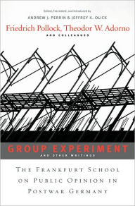 Title: <i>Group Experiment</i> and Other Writings: The Frankfurt School on Public Opinion in Postwar Germany, Author: Friedrich Pollock