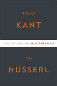 Title: From Kant to Husserl: Selected Essays, Author: Charles Parsons