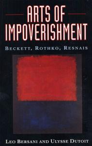 Title: Arts of Impoverishment: Beckett, Rothko, Resnais, Author: Leo Bersani