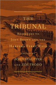 Title: The Tribunal: Responses to John Brown and the Harpers Ferry Raid, Author: John Stauffer