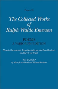 Title: Collected Works of Ralph Waldo Emerson, Volume IX: Poems: A Variorum Edition, Author: Ralph Waldo Emerson