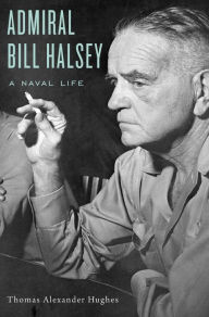 Title: Admiral Bill Halsey: A Naval Life, Author: Thomas Alexander Hughes