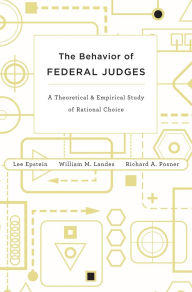 Title: The Behavior of Federal Judges: A Theoretical and Empirical Study of Rational Choice, Author: Lee Epstein