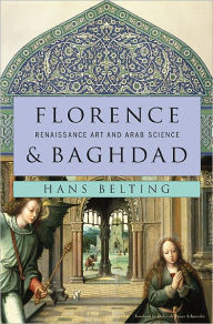 Title: Florence and Baghdad: Renaissance Art and Arab Science, Author: Hans Belting