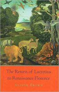 Title: The Return of Lucretius to Renaissance Florence, Author: Alison Brown