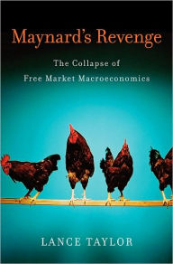 Title: Maynard's Revenge: The Collapse of Free Market Macroeconomics, Author: Lance Taylor