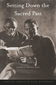 Title: Setting Down the Sacred Past: African-American Race Histories, Author: Laurie F. Maffly-Kipp