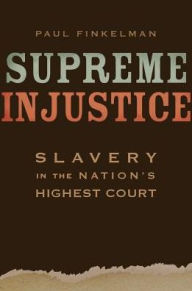 Title: Supreme Injustice: Slavery in the Nation's Highest Court, Author: Paul Finkelman