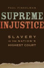 Supreme Injustice: Slavery in the Nation's Highest Court