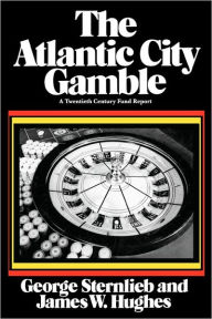 Title: The Atlantic City Gamble: A Twentieth Century Fund Report, Author: George Sternlieb