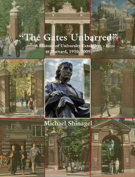 Title: The Gates Unbarred: A History of University Extension at Harvard, 1910 - 2009, Author: Michael Shinagel