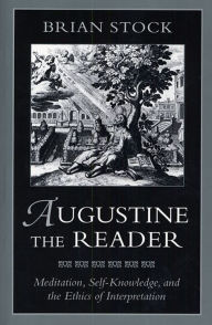 Title: Augustine the Reader: Meditation, Self-Knowledge, and the Ethics of Interpretation / Edition 1, Author: Brian Stock