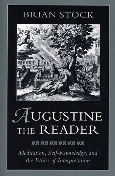 Augustine the Reader: Meditation, Self-Knowledge, and the Ethics of Interpretation / Edition 1