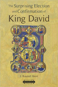 Title: The Surprising Election and Confirmation of King David, Author: J. Randall Short