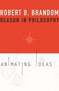 Title: Reason in Philosophy: Animating Ideas, Author: Robert B. Brandom