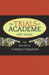 Title: The Trials of Academe: The New Era of Campus Litigation, Author: Amy Gajda
