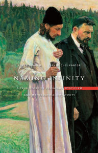 Title: Naming Infinity: A True Story of Religious Mysticism and Mathematical Creativity, Author: Loren Graham