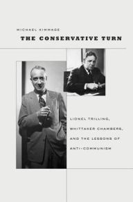 Title: The Conservative Turn: Lionel Trilling, Whittaker Chambers, and the Lessons of Anti-Communism, Author: Michael Kimmage