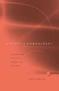 Title: Agency and Embodiment: Performing Gestures/Producing Culture, Author: Carrie Noland