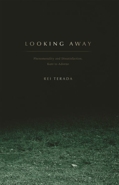 Looking Away: Phenomenality and Dissatisfaction, Kant to Adorno