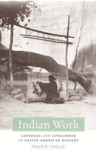 Title: Indian Work: Language and Livelihood in Native American History, Author: Daniel H. Usner Jr.